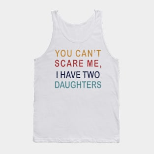 Funny dad shirt | You Cant Scare Me, I have Two Daughters Tank Top